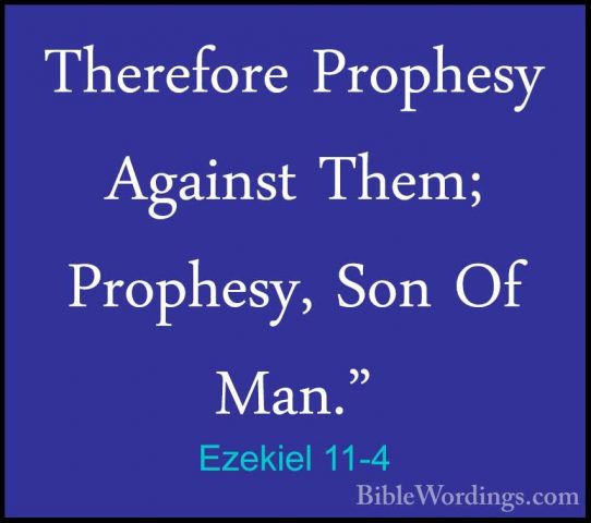 Ezekiel 11-4 - Therefore Prophesy Against Them; Prophesy, Son OfTherefore Prophesy Against Them; Prophesy, Son Of Man." 