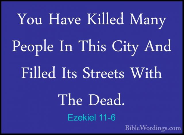 Ezekiel 11-6 - You Have Killed Many People In This City And FilleYou Have Killed Many People In This City And Filled Its Streets With The Dead. 