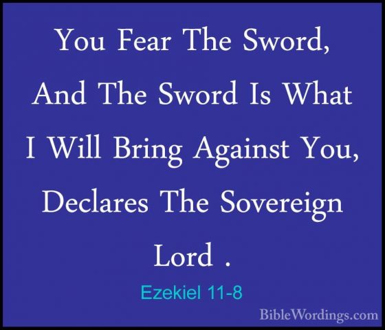 Ezekiel 11-8 - You Fear The Sword, And The Sword Is What I Will BYou Fear The Sword, And The Sword Is What I Will Bring Against You, Declares The Sovereign Lord . 