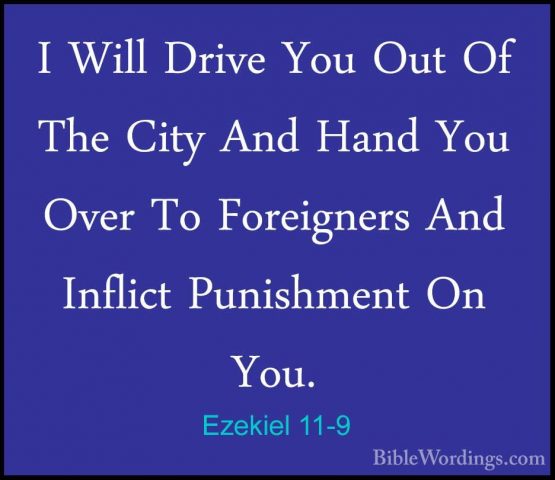 Ezekiel 11-9 - I Will Drive You Out Of The City And Hand You OverI Will Drive You Out Of The City And Hand You Over To Foreigners And Inflict Punishment On You. 