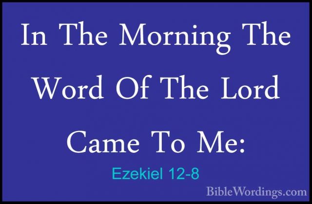 Ezekiel 12-8 - In The Morning The Word Of The Lord Came To Me:In The Morning The Word Of The Lord Came To Me: 