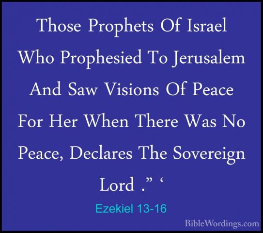 Ezekiel 13-16 - Those Prophets Of Israel Who Prophesied To JerusaThose Prophets Of Israel Who Prophesied To Jerusalem And Saw Visions Of Peace For Her When There Was No Peace, Declares The Sovereign Lord ." ' 