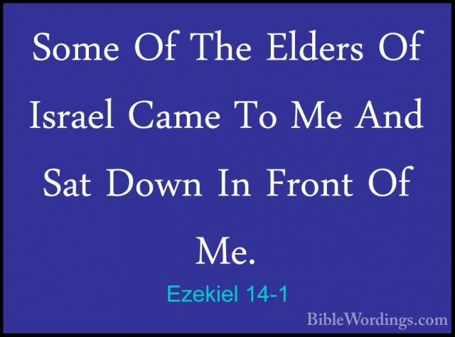 Ezekiel 14-1 - Some Of The Elders Of Israel Came To Me And Sat DoSome Of The Elders Of Israel Came To Me And Sat Down In Front Of Me. 