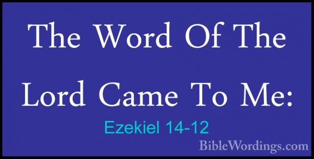 Ezekiel 14-12 - The Word Of The Lord Came To Me:The Word Of The Lord Came To Me: 