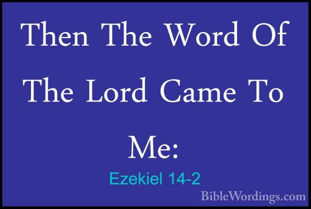 Ezekiel 14-2 - Then The Word Of The Lord Came To Me:Then The Word Of The Lord Came To Me: 