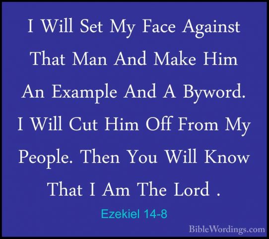 Ezekiel 14-8 - I Will Set My Face Against That Man And Make Him AI Will Set My Face Against That Man And Make Him An Example And A Byword. I Will Cut Him Off From My People. Then You Will Know That I Am The Lord . 