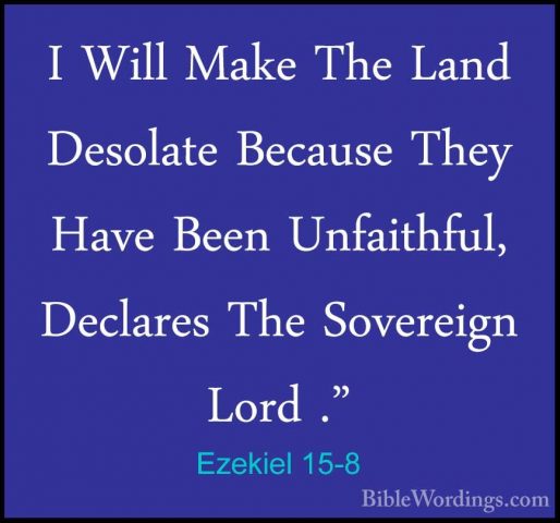Ezekiel 15-8 - I Will Make The Land Desolate Because They Have BeI Will Make The Land Desolate Because They Have Been Unfaithful, Declares The Sovereign Lord ."