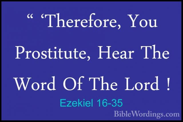 Ezekiel 16-35 - " 'Therefore, You Prostitute, Hear The Word Of Th" 'Therefore, You Prostitute, Hear The Word Of The Lord ! 
