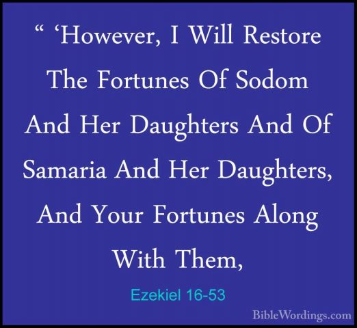 Ezekiel 16-53 - " 'However, I Will Restore The Fortunes Of Sodom" 'However, I Will Restore The Fortunes Of Sodom And Her Daughters And Of Samaria And Her Daughters, And Your Fortunes Along With Them, 