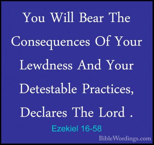 Ezekiel 16-58 - You Will Bear The Consequences Of Your Lewdness AYou Will Bear The Consequences Of Your Lewdness And Your Detestable Practices, Declares The Lord . 