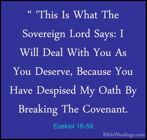 Ezekiel 16-59 - " 'This Is What The Sovereign Lord Says: I Will D" 'This Is What The Sovereign Lord Says: I Will Deal With You As You Deserve, Because You Have Despised My Oath By Breaking The Covenant. 