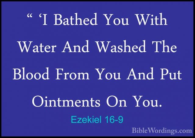 Ezekiel 16-9 - " 'I Bathed You With Water And Washed The Blood Fr" 'I Bathed You With Water And Washed The Blood From You And Put Ointments On You. 