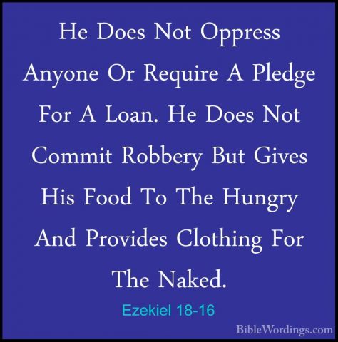 Ezekiel 18-16 - He Does Not Oppress Anyone Or Require A Pledge FoHe Does Not Oppress Anyone Or Require A Pledge For A Loan. He Does Not Commit Robbery But Gives His Food To The Hungry And Provides Clothing For The Naked. 