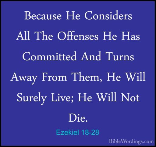 Ezekiel 18-28 - Because He Considers All The Offenses He Has CommBecause He Considers All The Offenses He Has Committed And Turns Away From Them, He Will Surely Live; He Will Not Die. 