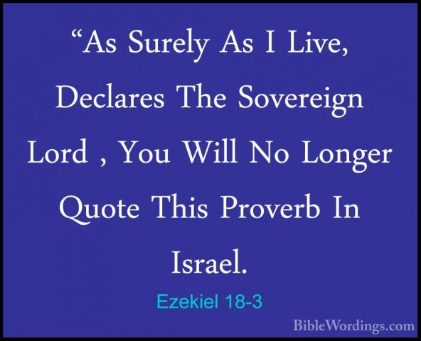 Ezekiel 18-3 - "As Surely As I Live, Declares The Sovereign Lord"As Surely As I Live, Declares The Sovereign Lord , You Will No Longer Quote This Proverb In Israel. 