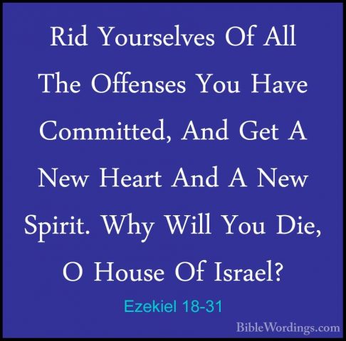 Ezekiel 18-31 - Rid Yourselves Of All The Offenses You Have CommiRid Yourselves Of All The Offenses You Have Committed, And Get A New Heart And A New Spirit. Why Will You Die, O House Of Israel? 