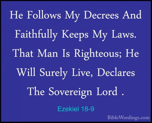 Ezekiel 18-9 - He Follows My Decrees And Faithfully Keeps My LawsHe Follows My Decrees And Faithfully Keeps My Laws. That Man Is Righteous; He Will Surely Live, Declares The Sovereign Lord . 