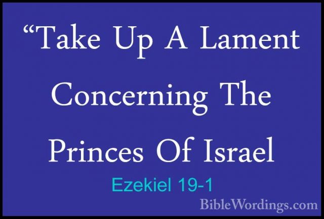 Ezekiel 19-1 - "Take Up A Lament Concerning The Princes Of Israel"Take Up A Lament Concerning The Princes Of Israel 