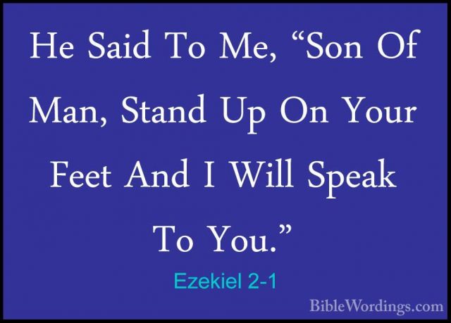Ezekiel 2-1 - He Said To Me, "Son Of Man, Stand Up On Your Feet AHe Said To Me, "Son Of Man, Stand Up On Your Feet And I Will Speak To You." 