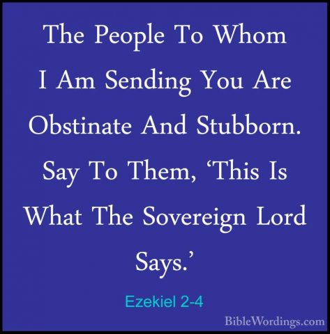 Ezekiel 2-4 - The People To Whom I Am Sending You Are Obstinate AThe People To Whom I Am Sending You Are Obstinate And Stubborn. Say To Them, 'This Is What The Sovereign Lord Says.' 