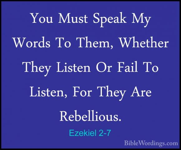Ezekiel 2-7 - You Must Speak My Words To Them, Whether They ListeYou Must Speak My Words To Them, Whether They Listen Or Fail To Listen, For They Are Rebellious. 
