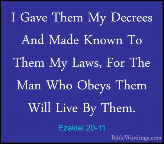 Ezekiel 20-11 - I Gave Them My Decrees And Made Known To Them MyI Gave Them My Decrees And Made Known To Them My Laws, For The Man Who Obeys Them Will Live By Them. 