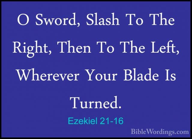 Ezekiel 21-16 - O Sword, Slash To The Right, Then To The Left, WhO Sword, Slash To The Right, Then To The Left, Wherever Your Blade Is Turned. 