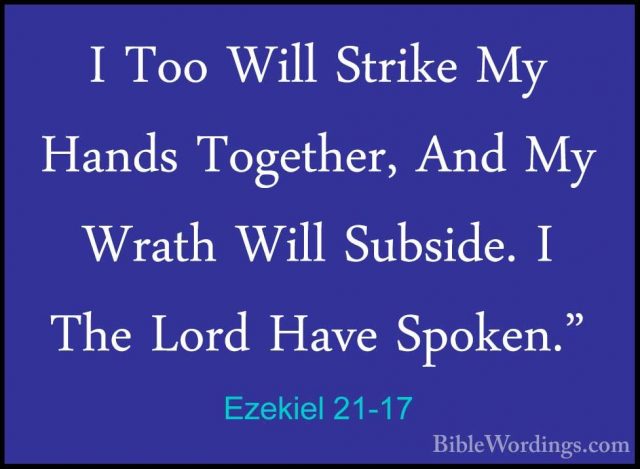 Ezekiel 21-17 - I Too Will Strike My Hands Together, And My WrathI Too Will Strike My Hands Together, And My Wrath Will Subside. I The Lord Have Spoken." 