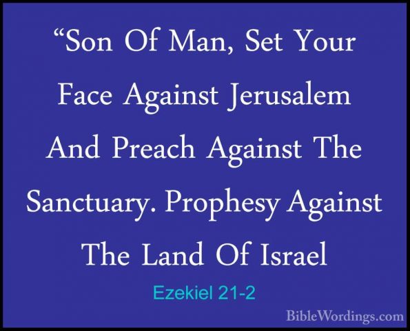 Ezekiel 21-2 - "Son Of Man, Set Your Face Against Jerusalem And P"Son Of Man, Set Your Face Against Jerusalem And Preach Against The Sanctuary. Prophesy Against The Land Of Israel 