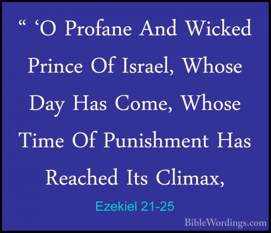 Ezekiel 21-25 - " 'O Profane And Wicked Prince Of Israel, Whose D" 'O Profane And Wicked Prince Of Israel, Whose Day Has Come, Whose Time Of Punishment Has Reached Its Climax, 