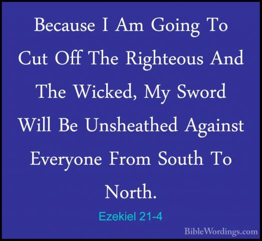 Ezekiel 21-4 - Because I Am Going To Cut Off The Righteous And ThBecause I Am Going To Cut Off The Righteous And The Wicked, My Sword Will Be Unsheathed Against Everyone From South To North. 