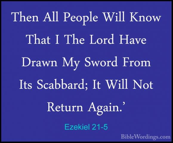 Ezekiel 21-5 - Then All People Will Know That I The Lord Have DraThen All People Will Know That I The Lord Have Drawn My Sword From Its Scabbard; It Will Not Return Again.' 