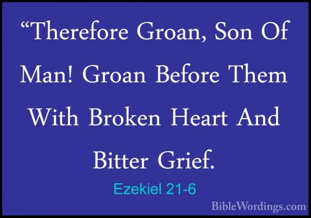 Ezekiel 21-6 - "Therefore Groan, Son Of Man! Groan Before Them Wi"Therefore Groan, Son Of Man! Groan Before Them With Broken Heart And Bitter Grief. 