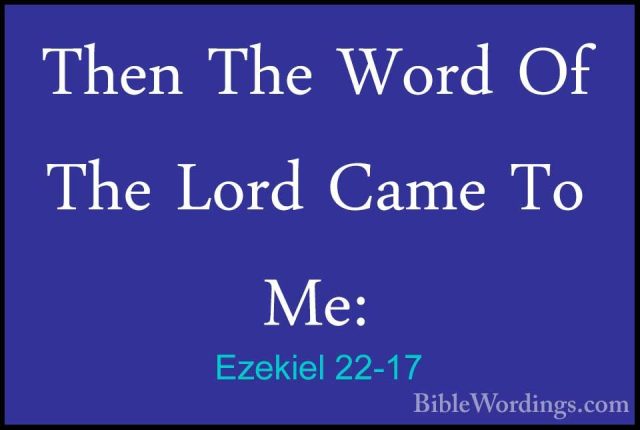 Ezekiel 22-17 - Then The Word Of The Lord Came To Me:Then The Word Of The Lord Came To Me: 