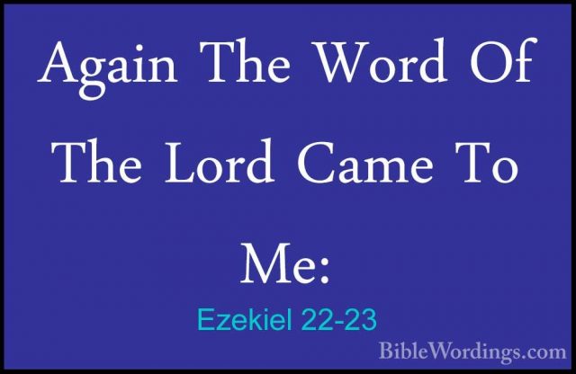 Ezekiel 22-23 - Again The Word Of The Lord Came To Me:Again The Word Of The Lord Came To Me: 