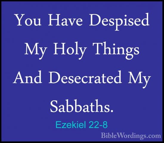 Ezekiel 22-8 - You Have Despised My Holy Things And Desecrated MyYou Have Despised My Holy Things And Desecrated My Sabbaths. 