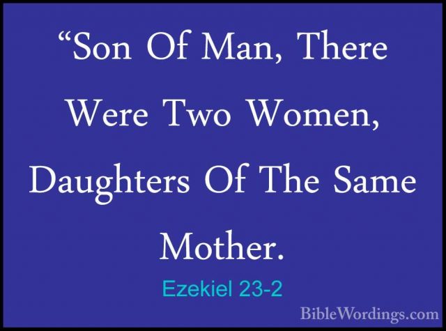 Ezekiel 23-2 - "Son Of Man, There Were Two Women, Daughters Of Th"Son Of Man, There Were Two Women, Daughters Of The Same Mother. 