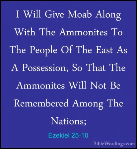 Ezekiel 25-10 - I Will Give Moab Along With The Ammonites To TheI Will Give Moab Along With The Ammonites To The People Of The East As A Possession, So That The Ammonites Will Not Be Remembered Among The Nations; 