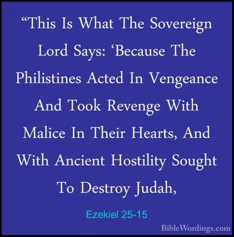 Ezekiel 25-15 - "This Is What The Sovereign Lord Says: 'Because T"This Is What The Sovereign Lord Says: 'Because The Philistines Acted In Vengeance And Took Revenge With Malice In Their Hearts, And With Ancient Hostility Sought To Destroy Judah, 