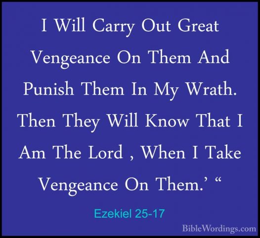 Ezekiel 25-17 - I Will Carry Out Great Vengeance On Them And PuniI Will Carry Out Great Vengeance On Them And Punish Them In My Wrath. Then They Will Know That I Am The Lord , When I Take Vengeance On Them.' "