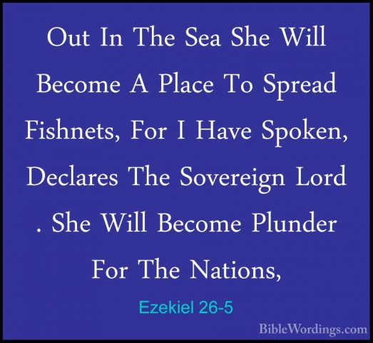 Ezekiel 26-5 - Out In The Sea She Will Become A Place To Spread FOut In The Sea She Will Become A Place To Spread Fishnets, For I Have Spoken, Declares The Sovereign Lord . She Will Become Plunder For The Nations, 