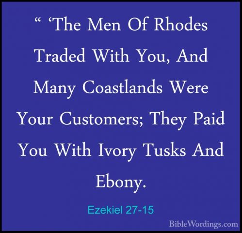 Ezekiel 27-15 - " 'The Men Of Rhodes Traded With You, And Many Co" 'The Men Of Rhodes Traded With You, And Many Coastlands Were Your Customers; They Paid You With Ivory Tusks And Ebony. 