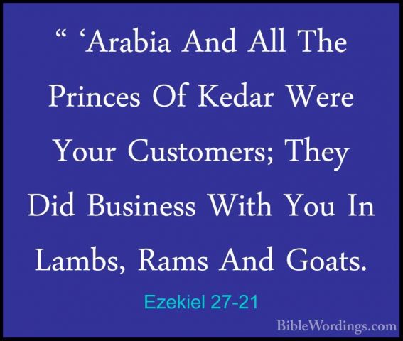 Ezekiel 27-21 - " 'Arabia And All The Princes Of Kedar Were Your" 'Arabia And All The Princes Of Kedar Were Your Customers; They Did Business With You In Lambs, Rams And Goats. 