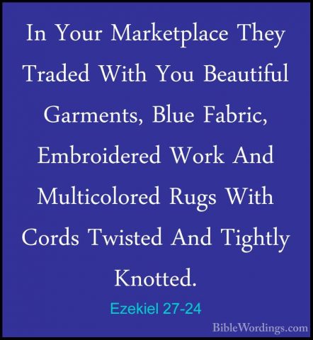 Ezekiel 27-24 - In Your Marketplace They Traded With You BeautifuIn Your Marketplace They Traded With You Beautiful Garments, Blue Fabric, Embroidered Work And Multicolored Rugs With Cords Twisted And Tightly Knotted. 