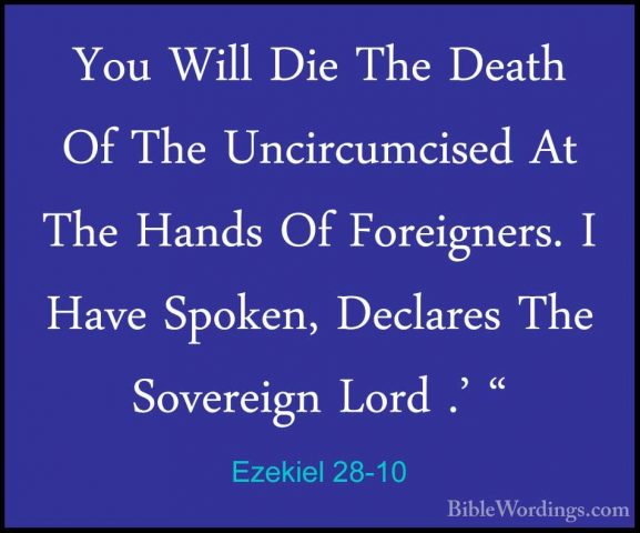 Ezekiel 28-10 - You Will Die The Death Of The Uncircumcised At ThYou Will Die The Death Of The Uncircumcised At The Hands Of Foreigners. I Have Spoken, Declares The Sovereign Lord .' " 