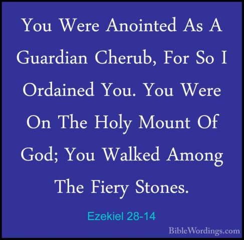 Ezekiel 28-14 - You Were Anointed As A Guardian Cherub, For So IYou Were Anointed As A Guardian Cherub, For So I Ordained You. You Were On The Holy Mount Of God; You Walked Among The Fiery Stones. 