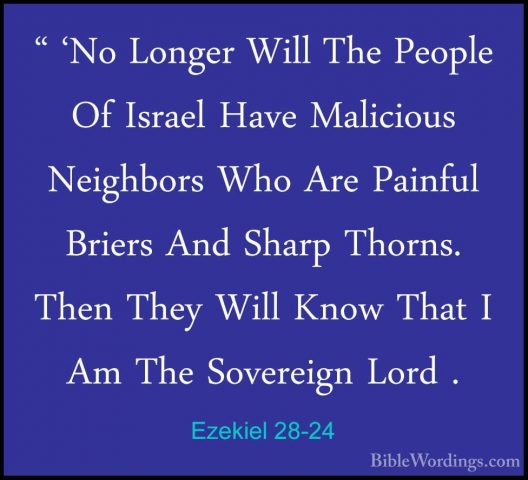 Ezekiel 28-24 - " 'No Longer Will The People Of Israel Have Malic" 'No Longer Will The People Of Israel Have Malicious Neighbors Who Are Painful Briers And Sharp Thorns. Then They Will Know That I Am The Sovereign Lord . 