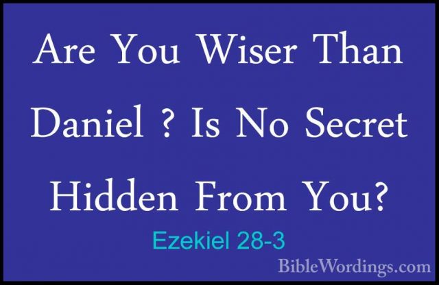 Ezekiel 28-3 - Are You Wiser Than Daniel ? Is No Secret Hidden FrAre You Wiser Than Daniel ? Is No Secret Hidden From You? 