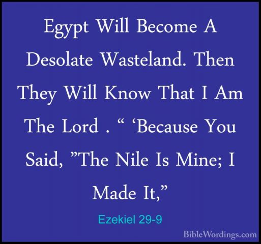 Ezekiel 29-9 - Egypt Will Become A Desolate Wasteland. Then TheyEgypt Will Become A Desolate Wasteland. Then They Will Know That I Am The Lord . " 'Because You Said, "The Nile Is Mine; I Made It," 