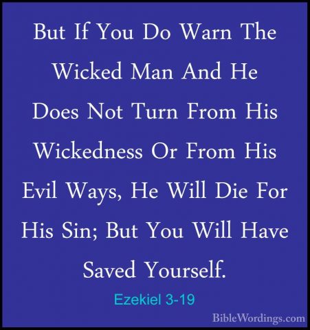 Ezekiel 3-19 - But If You Do Warn The Wicked Man And He Does NotBut If You Do Warn The Wicked Man And He Does Not Turn From His Wickedness Or From His Evil Ways, He Will Die For His Sin; But You Will Have Saved Yourself. 